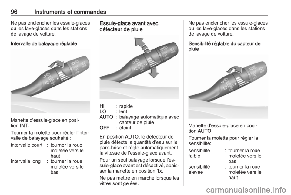 OPEL ASTRA K 2017 Manuel dutilisation (in French) 96Instruments et commandesNe pas enclencher les essuie-glaces
ou les lave-glaces dans les stations
de lavage de voiture.
Intervalle de balayage réglable
Manette d'essuie-glace en posi‐
tion IN OPEL ASTRA K 2017 Manuel dutilisation (in French) 96Instruments et commandesNe pas enclencher les essuie-glaces
ou les lave-glaces dans les stations
de lavage de voiture.
Intervalle de balayage réglable
Manette d'essuie-glace en posi‐
tion IN