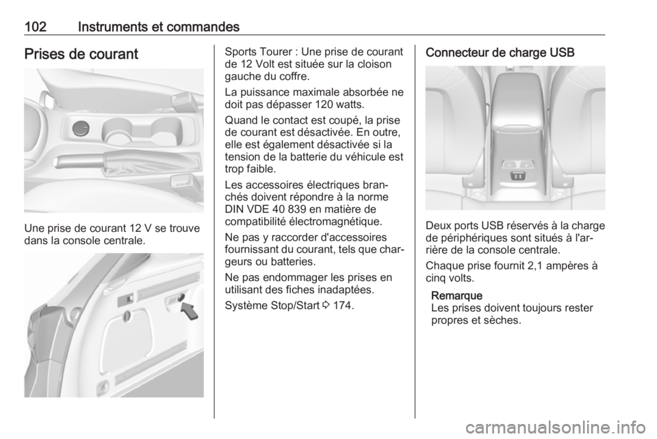 OPEL ASTRA K 2017.5 Manuel dutilisation (in French) 102Instruments et commandesPrises de courant
Une prise de courant 12 V se trouvedans la console centrale.
Sports Tourer : Une prise de courant
de 12 Volt est située sur la cloison
gauche du coffre.
L OPEL ASTRA K 2017.5 Manuel dutilisation (in French) 102Instruments et commandesPrises de courant
Une prise de courant 12 V se trouvedans la console centrale.
Sports Tourer : Une prise de courant
de 12 Volt est située sur la cloison
gauche du coffre.
L