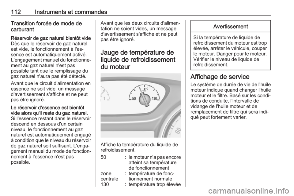OPEL ASTRA K 2017.5 Manuel dutilisation (in French) 112Instruments et commandesTransition forcée de mode de
carburantRéservoir de gaz naturel bientôt vide Dès que le réservoir de gaz naturel
est vide, le fonctionnement à l'es‐
sence est aut OPEL ASTRA K 2017.5 Manuel dutilisation (in French) 112Instruments et commandesTransition forcée de mode de
carburantRéservoir de gaz naturel bientôt vide Dès que le réservoir de gaz naturel
est vide, le fonctionnement à l'es‐
sence est aut