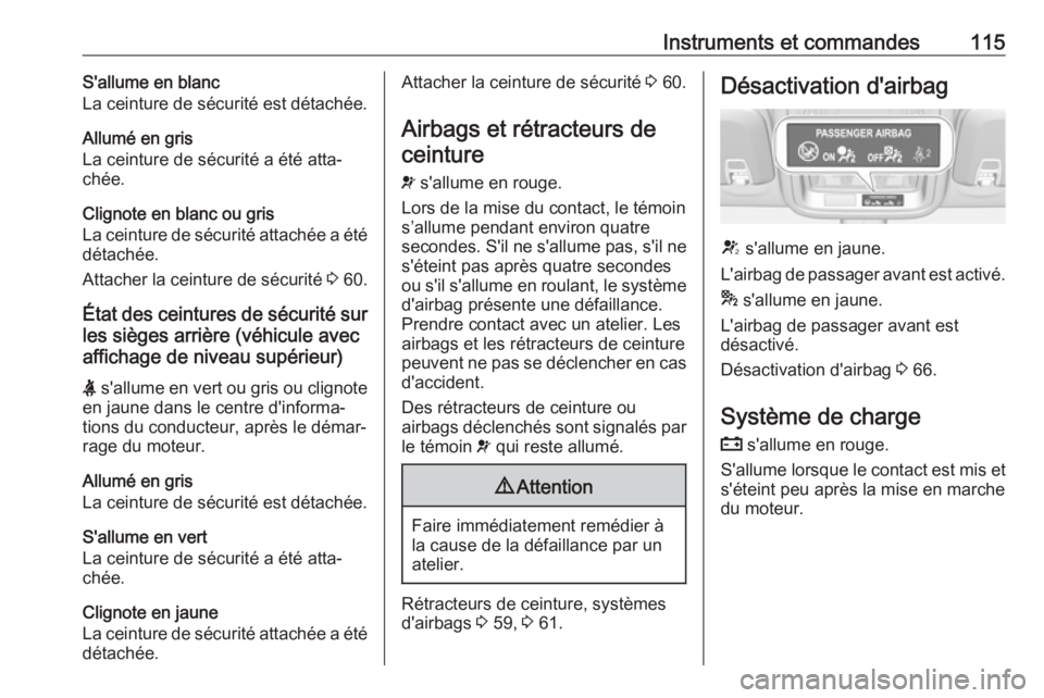 OPEL ASTRA K 2017.5  Manuel dutilisation (in French) Instruments et commandes115S'allume en blanc
La ceinture de sécurité est détachée.
Allumé en gris
La ceinture de sécurité a été atta‐
chée.
Clignote en blanc ou gris
La ceinture de sé