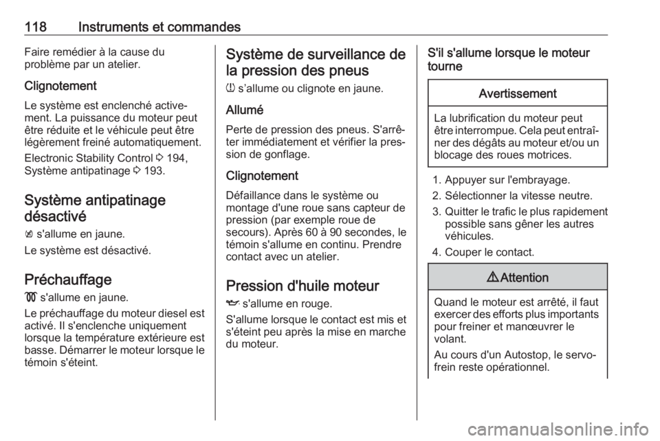 OPEL ASTRA K 2017.5  Manuel dutilisation (in French) 118Instruments et commandesFaire remédier à la cause du
problème par un atelier.
Clignotement
Le système est enclenché active‐
ment. La puissance du moteur peut
être réduite et le véhicule p