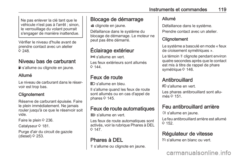 OPEL ASTRA K 2017.5 Manuel dutilisation (in French) Instruments et commandes119Ne pas enlever la clé tant que le
véhicule n'est pas à l'arrêt ; sinon, le verrouillage du volant pourrait
s'engager de manière inattendue.
Vérifier le niv OPEL ASTRA K 2017.5 Manuel dutilisation (in French) Instruments et commandes119Ne pas enlever la clé tant que le
véhicule n'est pas à l'arrêt ; sinon, le verrouillage du volant pourrait
s'engager de manière inattendue.
Vérifier le niv