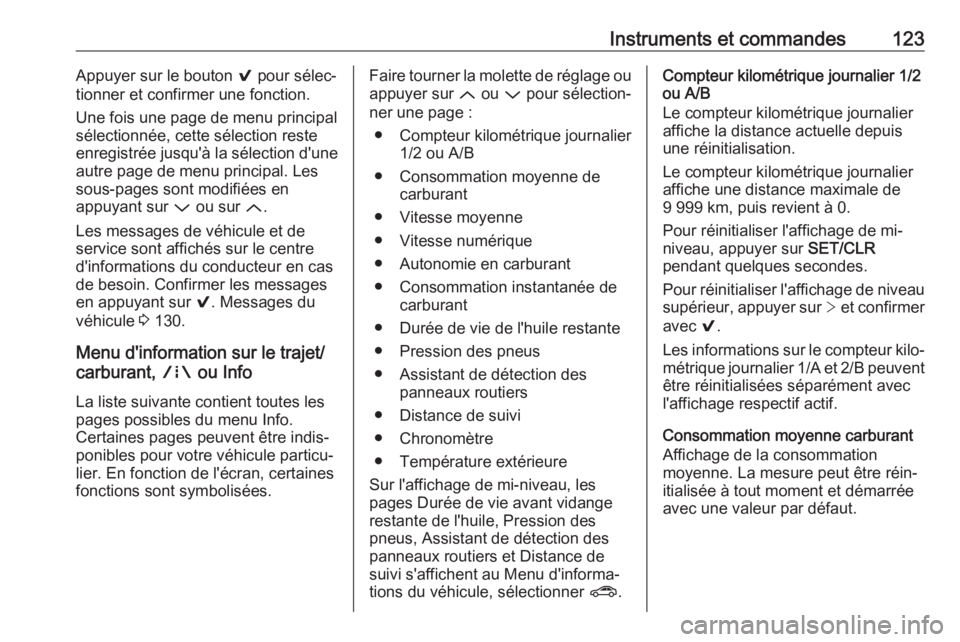 OPEL ASTRA K 2017.5 Manuel dutilisation (in French) Instruments et commandes123Appuyer sur le bouton 9 pour sélec‐
tionner et confirmer une fonction.
Une fois une page de menu principal
sélectionnée, cette sélection reste
enregistrée jusqu' OPEL ASTRA K 2017.5 Manuel dutilisation (in French) Instruments et commandes123Appuyer sur le bouton 9 pour sélec‐
tionner et confirmer une fonction.
Une fois une page de menu principal
sélectionnée, cette sélection reste
enregistrée jusqu'