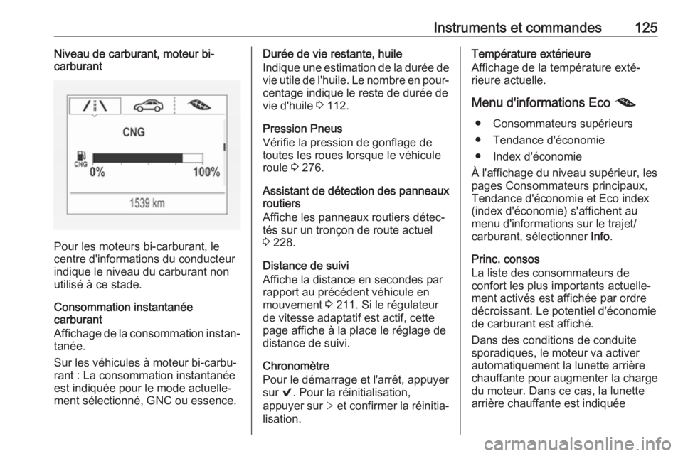 OPEL ASTRA K 2017.5 Manuel dutilisation (in French) Instruments et commandes125Niveau de carburant, moteur bi-
carburant
Pour les moteurs bi-carburant, le
centre d'informations du conducteur
indique le niveau du carburant non utilisé à ce stade.
OPEL ASTRA K 2017.5 Manuel dutilisation (in French) Instruments et commandes125Niveau de carburant, moteur bi-
carburant
Pour les moteurs bi-carburant, le
centre d'informations du conducteur
indique le niveau du carburant non utilisé à ce stade.