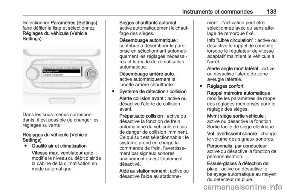 OPEL ASTRA K 2017.5 Manuel dutilisation (in French) Instruments et commandes133Sélectionner Paramètres (Settings) ,
faire défiler la liste et sélectionnez
Réglages du véhicule (Vehicle
Settings)
Dans les sous-menus correspon‐
dants, il est poss OPEL ASTRA K 2017.5 Manuel dutilisation (in French) Instruments et commandes133Sélectionner Paramètres (Settings) ,
faire défiler la liste et sélectionnez
Réglages du véhicule (Vehicle
Settings)
Dans les sous-menus correspon‐
dants, il est poss