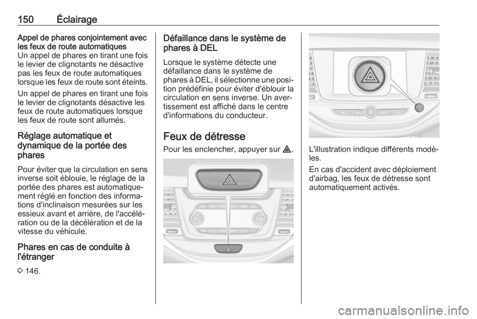 OPEL ASTRA K 2017.5 Manuel dutilisation (in French) 150ÉclairageAppel de phares conjointement avec
les feux de route automatiques
Un appel de phares en tirant une fois le levier de clignotants ne désactive
pas les feux de route automatiques
lorsque l OPEL ASTRA K 2017.5 Manuel dutilisation (in French) 150ÉclairageAppel de phares conjointement avec
les feux de route automatiques
Un appel de phares en tirant une fois le levier de clignotants ne désactive
pas les feux de route automatiques
lorsque l
