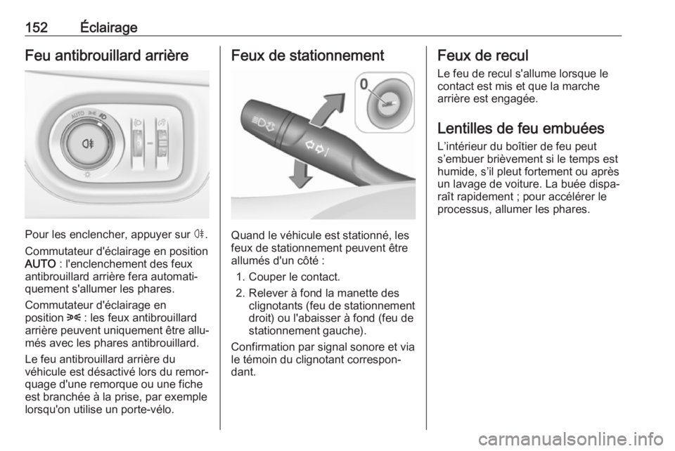 OPEL ASTRA K 2017.5 Manuel dutilisation (in French) 152ÉclairageFeu antibrouillard arrière
Pour les enclencher, appuyer sur ø.
Commutateur d'éclairage en position
AUTO : l'enclenchement des feux
antibrouillard arrière fera automati‐
que OPEL ASTRA K 2017.5 Manuel dutilisation (in French) 152ÉclairageFeu antibrouillard arrière
Pour les enclencher, appuyer sur ø.
Commutateur d'éclairage en position
AUTO : l'enclenchement des feux
antibrouillard arrière fera automati‐
que