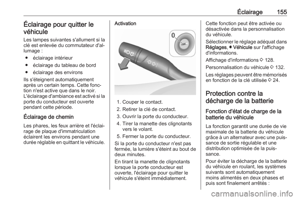 OPEL ASTRA K 2017.5 Manuel dutilisation (in French) Éclairage155Éclairage pour quitter le
véhicule
Les lampes suivantes s'allument si la clé est enlevée du commutateur d'al‐
lumage :
● éclairage intérieur
● éclairage du tableau de OPEL ASTRA K 2017.5 Manuel dutilisation (in French) Éclairage155Éclairage pour quitter le
véhicule
Les lampes suivantes s'allument si la clé est enlevée du commutateur d'al‐
lumage :
● éclairage intérieur
● éclairage du tableau de