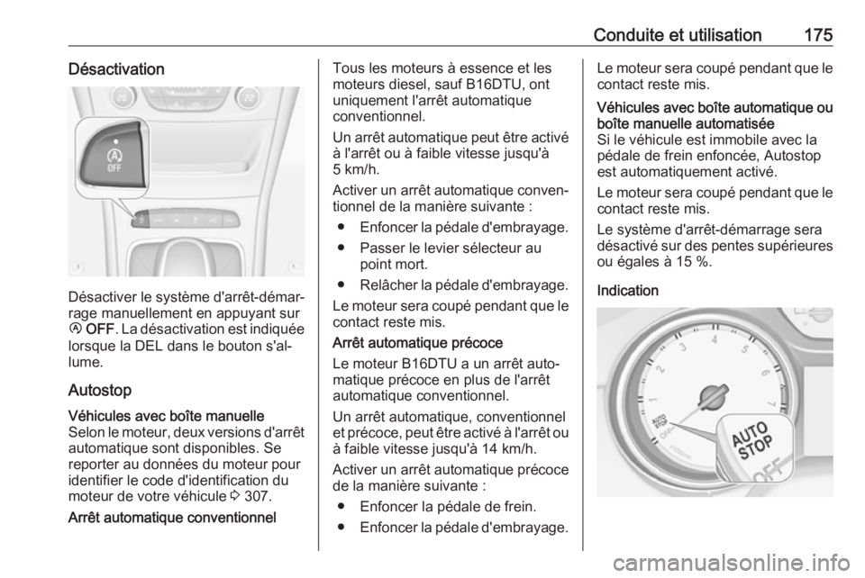 OPEL ASTRA K 2017.5  Manuel dutilisation (in French) Conduite et utilisation175Désactivation
Désactiver le système d'arrêt-démar‐
rage manuellement en appuyant sur
Ï  OFF . La désactivation est indiquée
lorsque la DEL dans le bouton s'