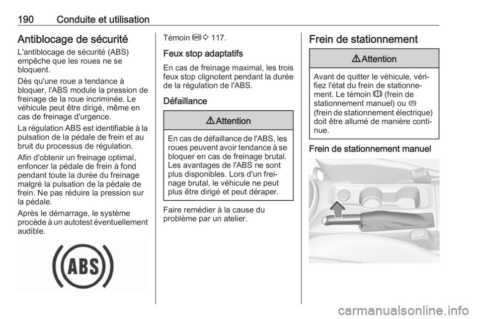 OPEL ASTRA K 2017.5 Manuel dutilisation (in French) 190Conduite et utilisationAntiblocage de sécurité
L'antiblocage de sécurité (ABS)
empêche que les roues ne se
bloquent.
Dès qu'une roue a tendance à
bloquer, l'ABS module la pressio OPEL ASTRA K 2017.5 Manuel dutilisation (in French) 190Conduite et utilisationAntiblocage de sécurité
L'antiblocage de sécurité (ABS)
empêche que les roues ne se
bloquent.
Dès qu'une roue a tendance à
bloquer, l'ABS module la pressio