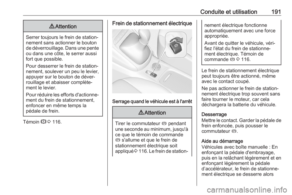OPEL ASTRA K 2017.5 Manuel dutilisation (in French) Conduite et utilisation1919Attention
Serrer toujours le frein de station‐
nement sans actionner le bouton
de déverrouillage. Dans une pente ou dans une côte, le serrer aussifort que possible.
Pour OPEL ASTRA K 2017.5 Manuel dutilisation (in French) Conduite et utilisation1919Attention
Serrer toujours le frein de station‐
nement sans actionner le bouton
de déverrouillage. Dans une pente ou dans une côte, le serrer aussifort que possible.
Pour