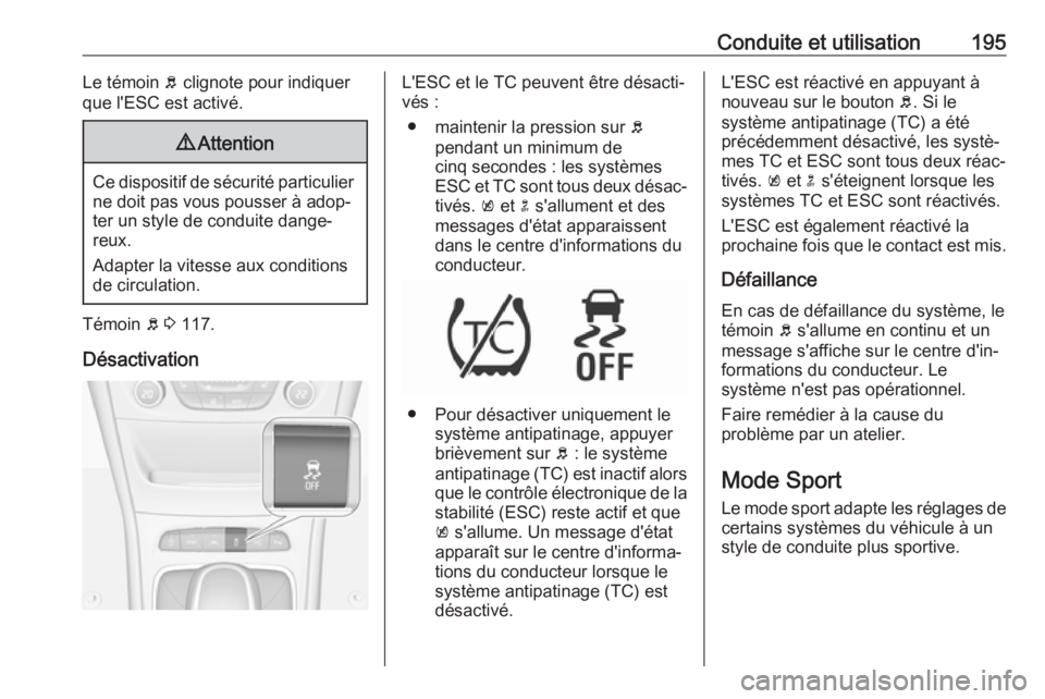 OPEL ASTRA K 2017.5 Manuel dutilisation (in French) Conduite et utilisation195Le témoin b clignote pour indiquer
que l'ESC est activé.9 Attention
Ce dispositif de sécurité particulier
ne doit pas vous pousser à adop‐
ter un style de conduite OPEL ASTRA K 2017.5 Manuel dutilisation (in French) Conduite et utilisation195Le témoin b clignote pour indiquer
que l'ESC est activé.9 Attention
Ce dispositif de sécurité particulier
ne doit pas vous pousser à adop‐
ter un style de conduite
