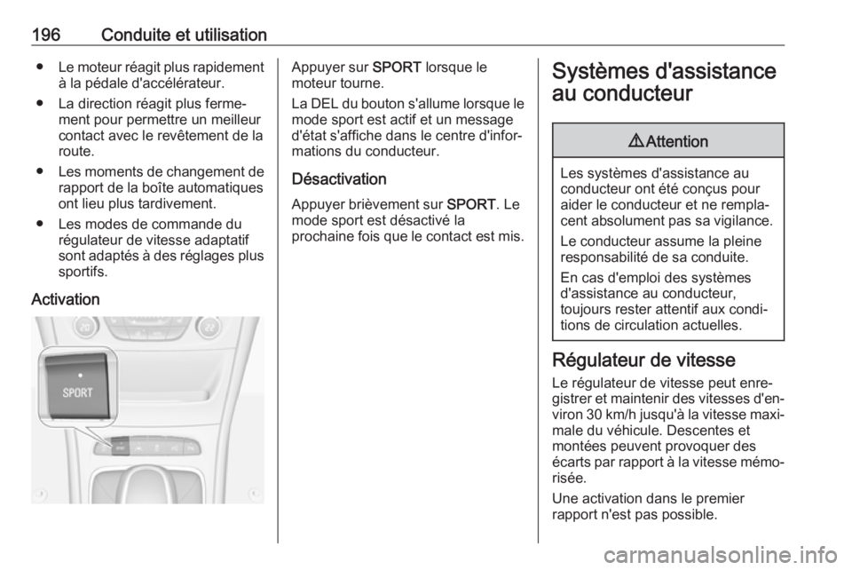 OPEL ASTRA K 2017.5 Manuel dutilisation (in French) 196Conduite et utilisation●Le moteur réagit plus rapidement
à la pédale d'accélérateur.
● La direction réagit plus ferme‐ ment pour permettre un meilleur
contact avec le revêtement de OPEL ASTRA K 2017.5 Manuel dutilisation (in French) 196Conduite et utilisation●Le moteur réagit plus rapidement
à la pédale d'accélérateur.
● La direction réagit plus ferme‐ ment pour permettre un meilleur
contact avec le revêtement de