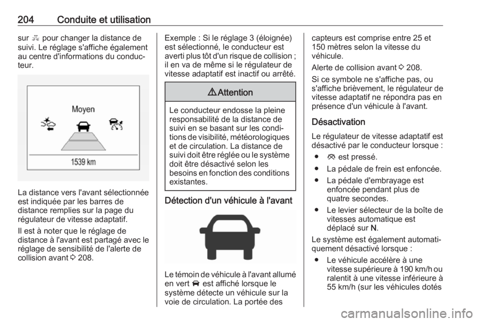 OPEL ASTRA K 2017.5 Manuel dutilisation (in French) 204Conduite et utilisationsur E pour changer la distance de
suivi. Le réglage s'affiche également
au centre d'informations du conduc‐
teur.
La distance vers l'avant sélectionnée
est OPEL ASTRA K 2017.5 Manuel dutilisation (in French) 204Conduite et utilisationsur E pour changer la distance de
suivi. Le réglage s'affiche également
au centre d'informations du conduc‐
teur.
La distance vers l'avant sélectionnée
est