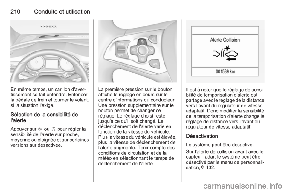 OPEL ASTRA K 2017.5 Manuel dutilisation (in French) 210Conduite et utilisation
En même temps, un carillon d'aver‐
tissement se fait entendre. Enfoncer la pédale de frein et tourner le volant, si la situation l'exige.
Sélection de la sensib OPEL ASTRA K 2017.5 Manuel dutilisation (in French) 210Conduite et utilisation
En même temps, un carillon d'aver‐
tissement se fait entendre. Enfoncer la pédale de frein et tourner le volant, si la situation l'exige.
Sélection de la sensib