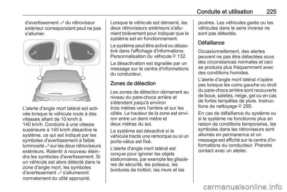 OPEL ASTRA K 2017.5 Manuel dutilisation (in French) Conduite et utilisation225d'avertissement B du rétroviseur
extérieur correspondant peut ne pas
s'allumer.
L'alerte d'angle mort latéral est acti‐
vée lorsque le véhicule roule OPEL ASTRA K 2017.5 Manuel dutilisation (in French) Conduite et utilisation225d'avertissement B du rétroviseur
extérieur correspondant peut ne pas
s'allumer.
L'alerte d'angle mort latéral est acti‐
vée lorsque le véhicule roule
