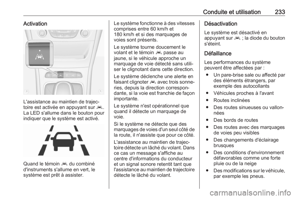 OPEL ASTRA K 2017.5 Manuel dutilisation (in French) Conduite et utilisation233Activation
L'assistance au maintien de trajec‐
toire est activée en appuyant sur a.
La LED s'allume dans le bouton pour indiquer que le système est activé.
Quan OPEL ASTRA K 2017.5 Manuel dutilisation (in French) Conduite et utilisation233Activation
L'assistance au maintien de trajec‐
toire est activée en appuyant sur a.
La LED s'allume dans le bouton pour indiquer que le système est activé.
Quan