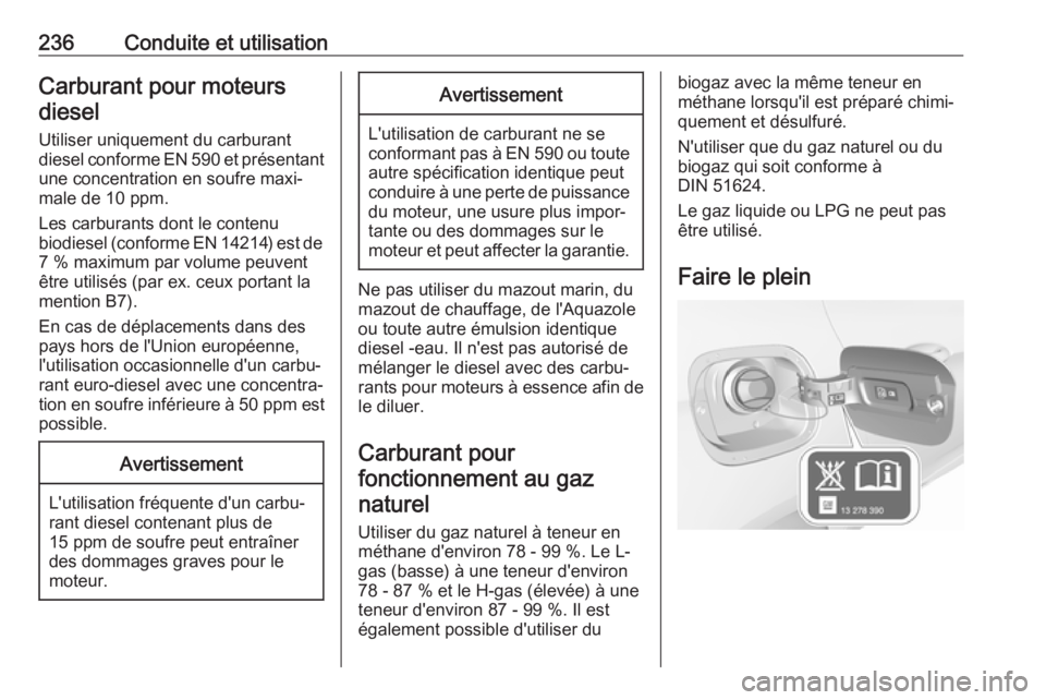 OPEL ASTRA K 2017.5 Manuel dutilisation (in French) 236Conduite et utilisationCarburant pour moteursdiesel
Utiliser uniquement du carburant diesel conforme EN 590 et présentant une concentration en soufre maxi‐
male de 10 ppm.
Les carburants dont le OPEL ASTRA K 2017.5 Manuel dutilisation (in French) 236Conduite et utilisationCarburant pour moteursdiesel
Utiliser uniquement du carburant diesel conforme EN 590 et présentant une concentration en soufre maxi‐
male de 10 ppm.
Les carburants dont le