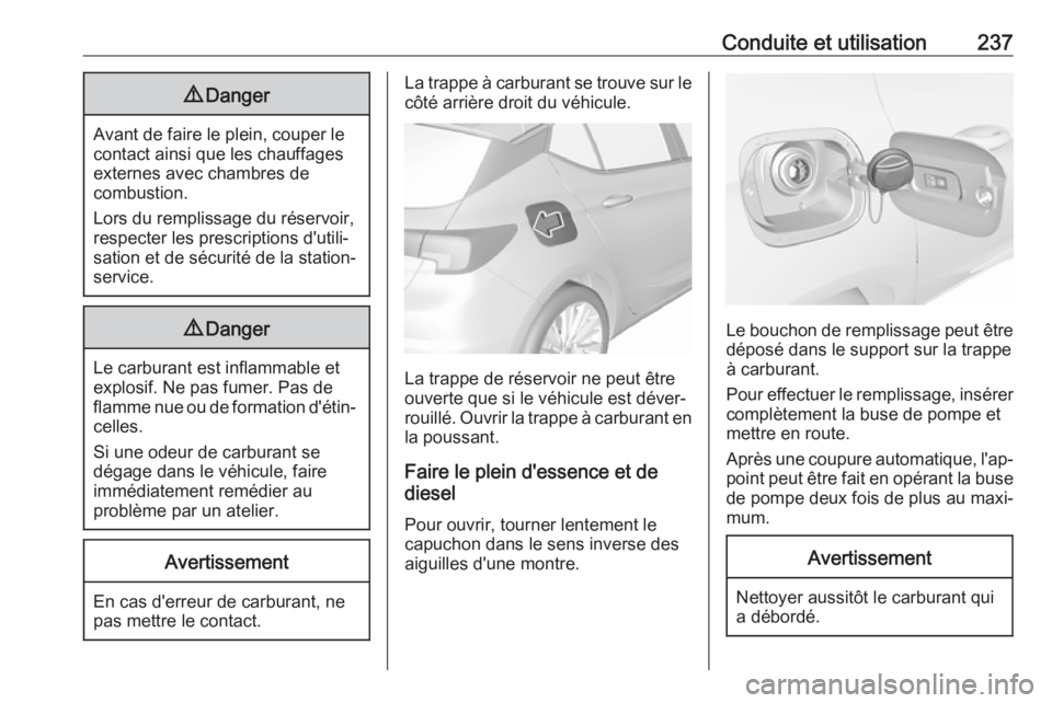 OPEL ASTRA K 2017.5 Manuel dutilisation (in French) Conduite et utilisation2379Danger
Avant de faire le plein, couper le
contact ainsi que les chauffages externes avec chambres de
combustion.
Lors du remplissage du réservoir, respecter les prescriptio OPEL ASTRA K 2017.5 Manuel dutilisation (in French) Conduite et utilisation2379Danger
Avant de faire le plein, couper le
contact ainsi que les chauffages externes avec chambres de
combustion.
Lors du remplissage du réservoir, respecter les prescriptio