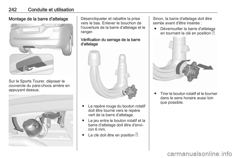 OPEL ASTRA K 2017.5 Manuel dutilisation (in French) 242Conduite et utilisationMontage de la barre d'attelage
Sur le Sports Tourer, déposer le
couvercle du pare-chocs arrière en appuyant dessus.
Désencliqueter et rabattre la prise
vers le bas. En OPEL ASTRA K 2017.5 Manuel dutilisation (in French) 242Conduite et utilisationMontage de la barre d'attelage
Sur le Sports Tourer, déposer le
couvercle du pare-chocs arrière en appuyant dessus.
Désencliqueter et rabattre la prise
vers le bas. En