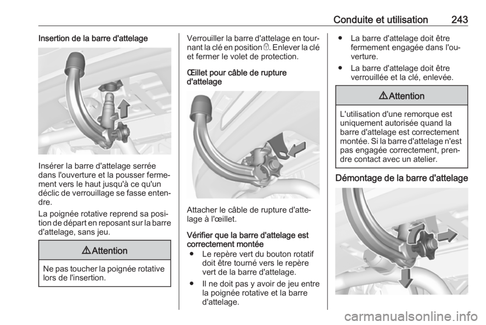 OPEL ASTRA K 2017.5 Manuel dutilisation (in French) Conduite et utilisation243Insertion de la barre d'attelage
Insérer la barre d'attelage serrée
dans l'ouverture et la pousser ferme‐
ment vers le haut jusqu'à ce qu'un
déclic OPEL ASTRA K 2017.5 Manuel dutilisation (in French) Conduite et utilisation243Insertion de la barre d'attelage
Insérer la barre d'attelage serrée
dans l'ouverture et la pousser ferme‐
ment vers le haut jusqu'à ce qu'un
déclic