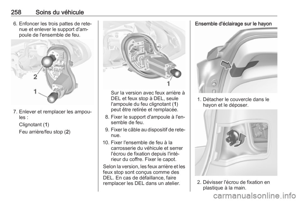 OPEL ASTRA K 2017.5  Manuel dutilisation (in French) 258Soins du véhicule6. Enfoncer les trois pattes de rete‐nue et enlever le support d'am‐
poule de l'ensemble de feu.
7. Enlever et remplacer les ampou‐ les :
Clignotant ( 1)
Feu arrièr