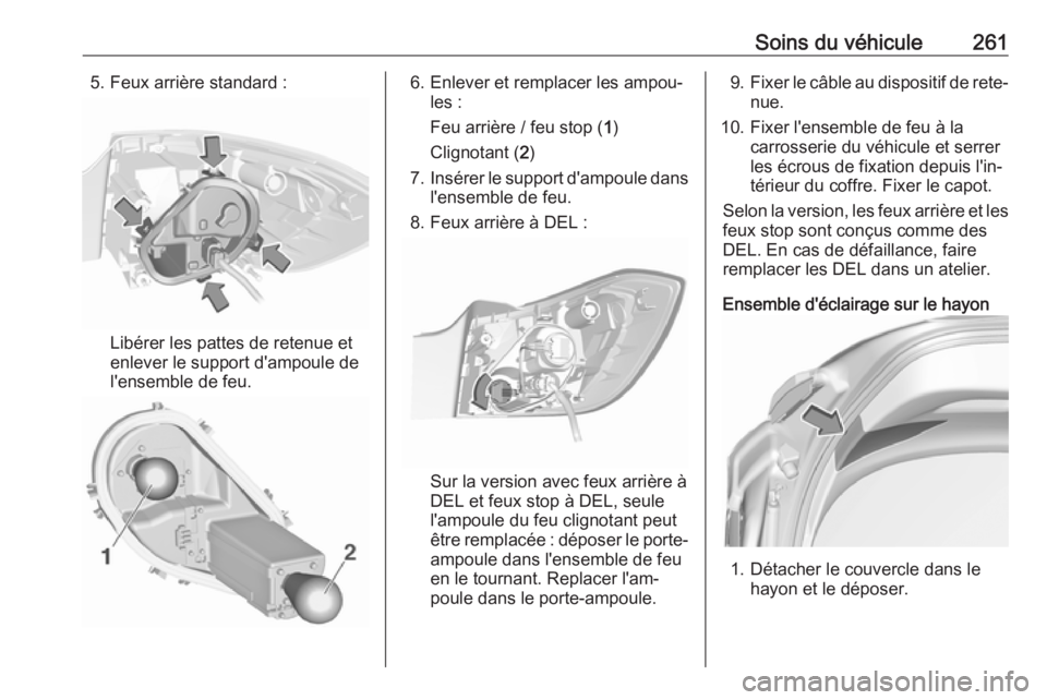 OPEL ASTRA K 2017.5  Manuel dutilisation (in French) Soins du véhicule2615. Feux arrière standard :
Libérer les pattes de retenue et
enlever le support d'ampoule de
l'ensemble de feu.
6. Enlever et remplacer les ampou‐ les :
Feu arrière / 
