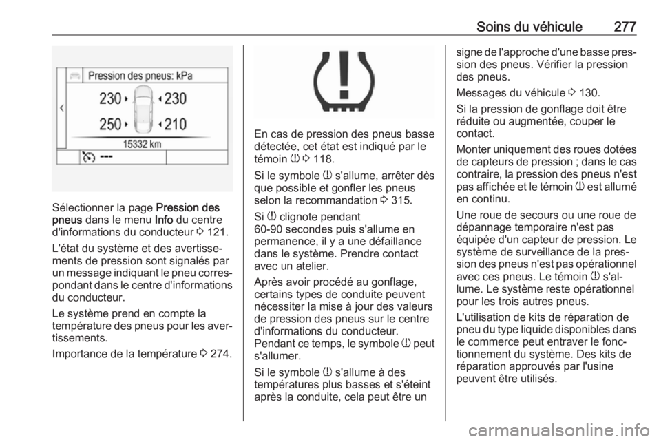 OPEL ASTRA K 2017.5  Manuel dutilisation (in French) Soins du véhicule277
Sélectionner la page Pression des
pneus  dans le menu  Info du centre
d'informations du conducteur  3 121.
L'état du système et des avertisse‐
ments de pression sont