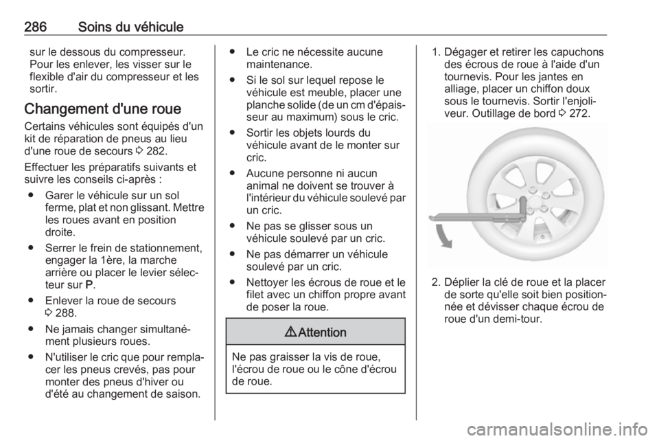 OPEL ASTRA K 2017.5  Manuel dutilisation (in French) 286Soins du véhiculesur le dessous du compresseur.
Pour les enlever, les visser sur le
flexible d'air du compresseur et les
sortir.
Changement d'une roue Certains véhicules sont équipés d&