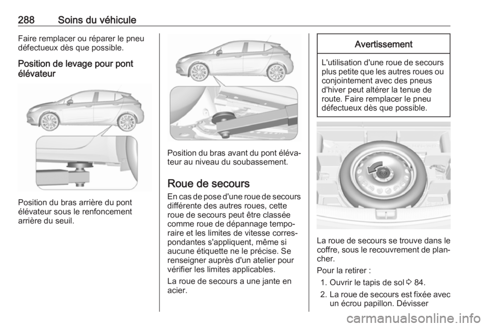 OPEL ASTRA K 2017.5  Manuel dutilisation (in French) 288Soins du véhiculeFaire remplacer ou réparer le pneu
défectueux dès que possible.
Position de levage pour pont
élévateur
Position du bras arrière du pont
élévateur sous le renfoncement
arri