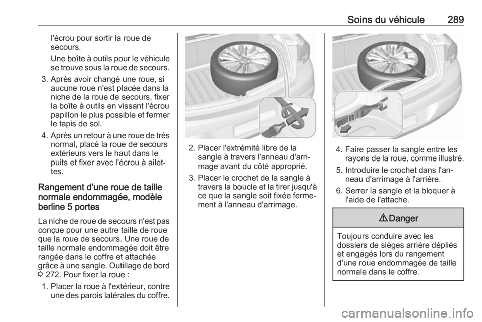 OPEL ASTRA K 2017.5 Manuel dutilisation (in French) Soins du véhicule289l'écrou pour sortir la roue de
secours.
Une boîte à outils pour le véhicule se trouve sous la roue de secours.
3. Après avoir changé une roue, si aucune roue n'est p OPEL ASTRA K 2017.5 Manuel dutilisation (in French) Soins du véhicule289l'écrou pour sortir la roue de
secours.
Une boîte à outils pour le véhicule se trouve sous la roue de secours.
3. Après avoir changé une roue, si aucune roue n'est p