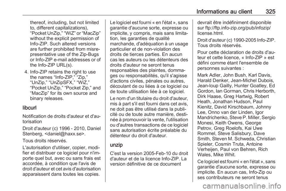 OPEL ASTRA K 2017.5 Manuel dutilisation (in French) Informations au client325thereof, including, but not limited
to, different capitalizations),
“Pocket UnZip,” “WiZ” or “MacZip”
without the explicit permission of
Info-ZIP. Such altered ver OPEL ASTRA K 2017.5 Manuel dutilisation (in French) Informations au client325thereof, including, but not limited
to, different capitalizations),
“Pocket UnZip,” “WiZ” or “MacZip”
without the explicit permission of
Info-ZIP. Such altered ver