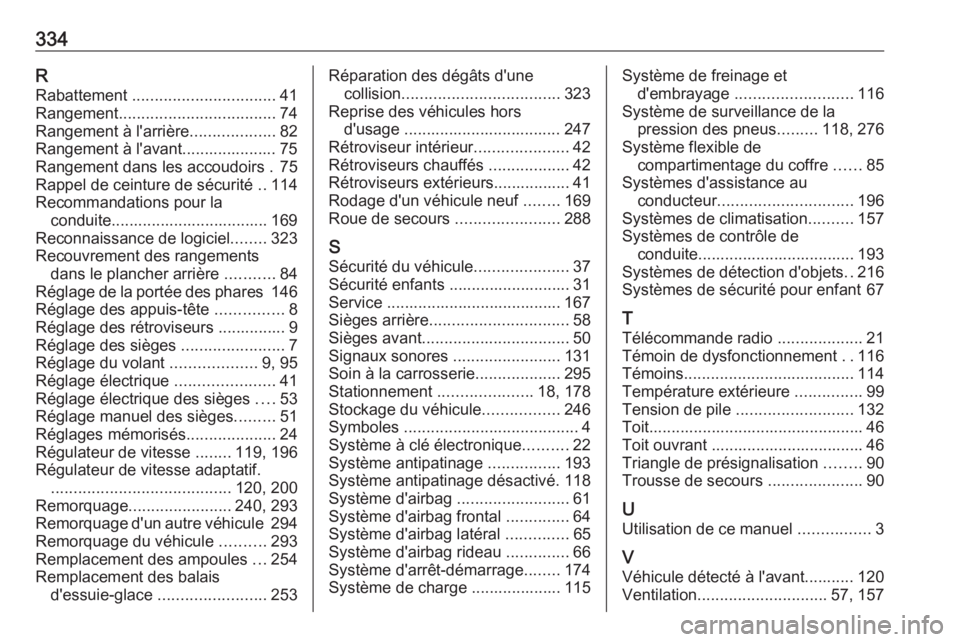 OPEL ASTRA K 2017.5 Manuel dutilisation (in French) 334RRabattement ................................ 41
Rangement ................................... 74
Rangement à l'arrière ...................82
Rangement à l'avant..................... 75 OPEL ASTRA K 2017.5 Manuel dutilisation (in French) 334RRabattement ................................ 41
Rangement ................................... 74
Rangement à l'arrière ...................82
Rangement à l'avant..................... 75