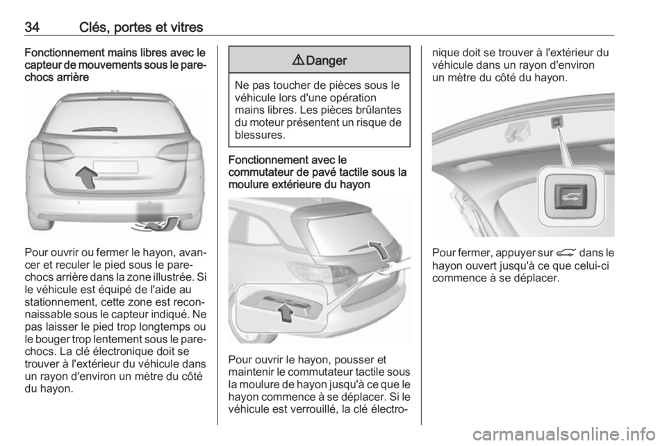 OPEL ASTRA K 2017.5  Manuel dutilisation (in French) 34Clés, portes et vitresFonctionnement mains libres avec le
capteur de mouvements sous le pare-
chocs arrière
Pour ouvrir ou fermer le hayon, avan‐
cer et reculer le pied sous le pare-
chocs arri