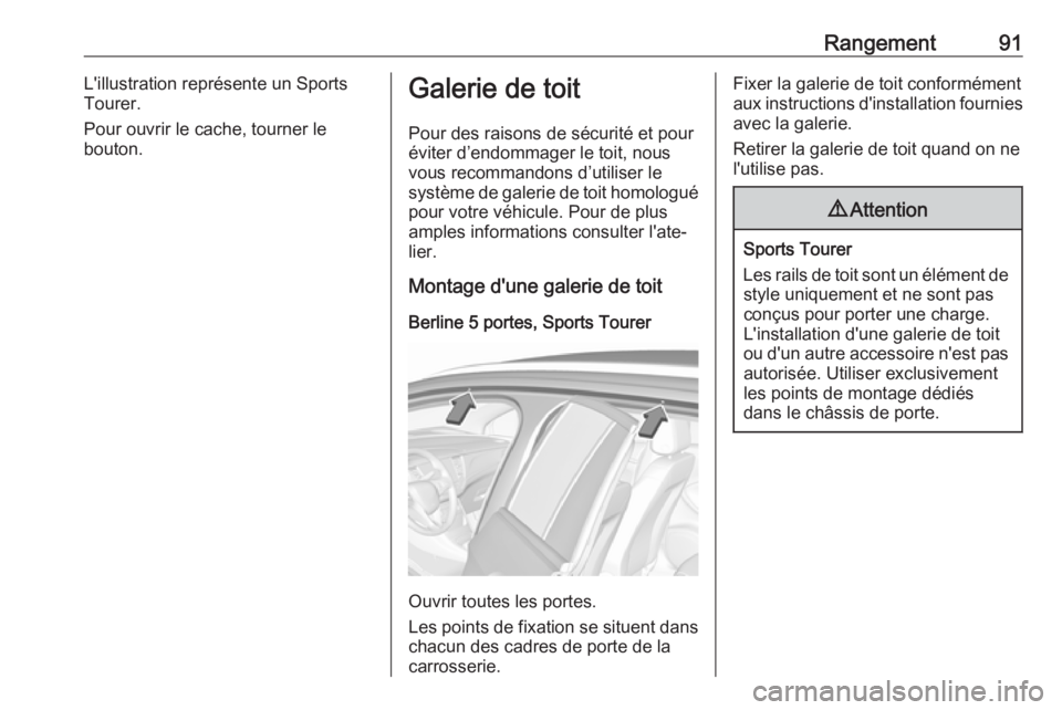 OPEL ASTRA K 2017.5  Manuel dutilisation (in French) Rangement91L'illustration représente un Sports
Tourer.
Pour ouvrir le cache, tourner le
bouton.Galerie de toit
Pour des raisons de sécurité et pour
éviter d’endommager le toit, nous
vous rec