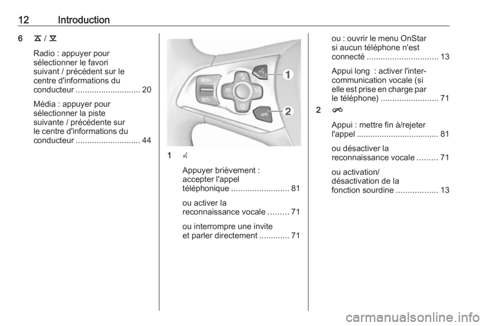 OPEL ASTRA K 2018  Manuel multimédia (in French) 12Introduction6k / l
Radio : appuyer pour
sélectionner le favori
suivant / précédent sur le
centre d'informations du
conducteur ............................ 20
Média : appuyer pour
sélectionn