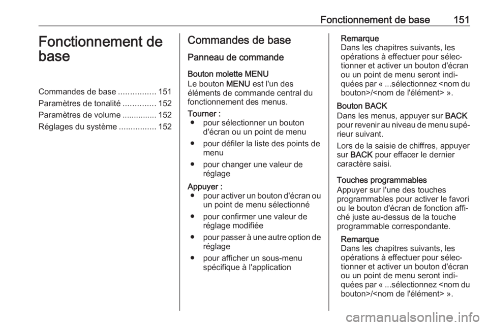 OPEL ASTRA K 2018 Manuel multimédia (in French) Fonctionnement de base151Fonctionnement de
baseCommandes de base ................151
Paramètres de tonalité ..............152
Paramètres de volume ............... 152
Réglages du système ........ OPEL ASTRA K 2018 Manuel multimédia (in French) Fonctionnement de base151Fonctionnement de
baseCommandes de base ................151
Paramètres de tonalité ..............152
Paramètres de volume ............... 152
Réglages du système ........