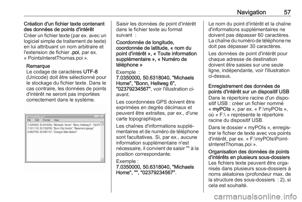 OPEL ASTRA K 2018  Manuel multimédia (in French) Navigation57Création d'un fichier texte contenant
des données de points d'intérêt
Créer un fichier texte (par ex. avec un
logiciel simple de traitement de texte) en lui attribuant un nom 