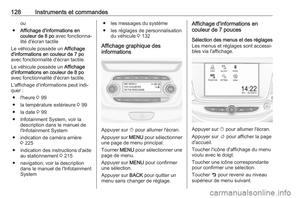 OPEL ASTRA K 2018 Manuel dutilisation (in French) 128Instruments et commandesou
● Affichage d'informations en
couleur de 8 po avec fonctionna‐
lité d'écran tactile
Le véhicule possède un Affichage
d'informations en couleur de 7 OPEL ASTRA K 2018 Manuel dutilisation (in French) 128Instruments et commandesou
● Affichage d'informations en
couleur de 8 po avec fonctionna‐
lité d'écran tactile
Le véhicule possède un Affichage
d'informations en couleur de 7