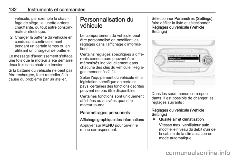 OPEL ASTRA K 2018  Manuel dutilisation (in French) 132Instruments et commandesvéhicule, par exemple le chauf‐
fage de siège, la lunette arrière
chauffante, ou tout autre consom‐
mateur électrique.
2. Charger la batterie du véhicule en
conduis