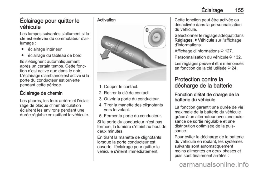 OPEL ASTRA K 2018  Manuel dutilisation (in French) Éclairage155Éclairage pour quitter le
véhicule
Les lampes suivantes s'allument si la clé est enlevée du commutateur d'al‐
lumage :
● éclairage intérieur
● éclairage du tableau de