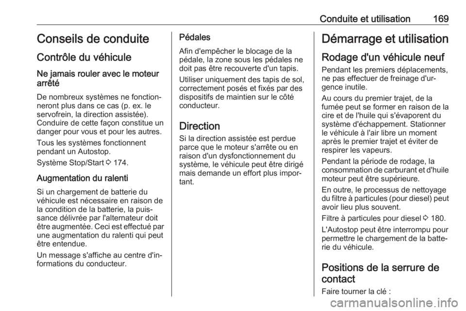 OPEL ASTRA K 2018  Manuel dutilisation (in French) Conduite et utilisation169Conseils de conduiteContrôle du véhicule
Ne jamais rouler avec le moteur
arrêté
De nombreux systèmes ne fonction‐
neront plus dans ce cas (p. ex. le
servofrein, la dir