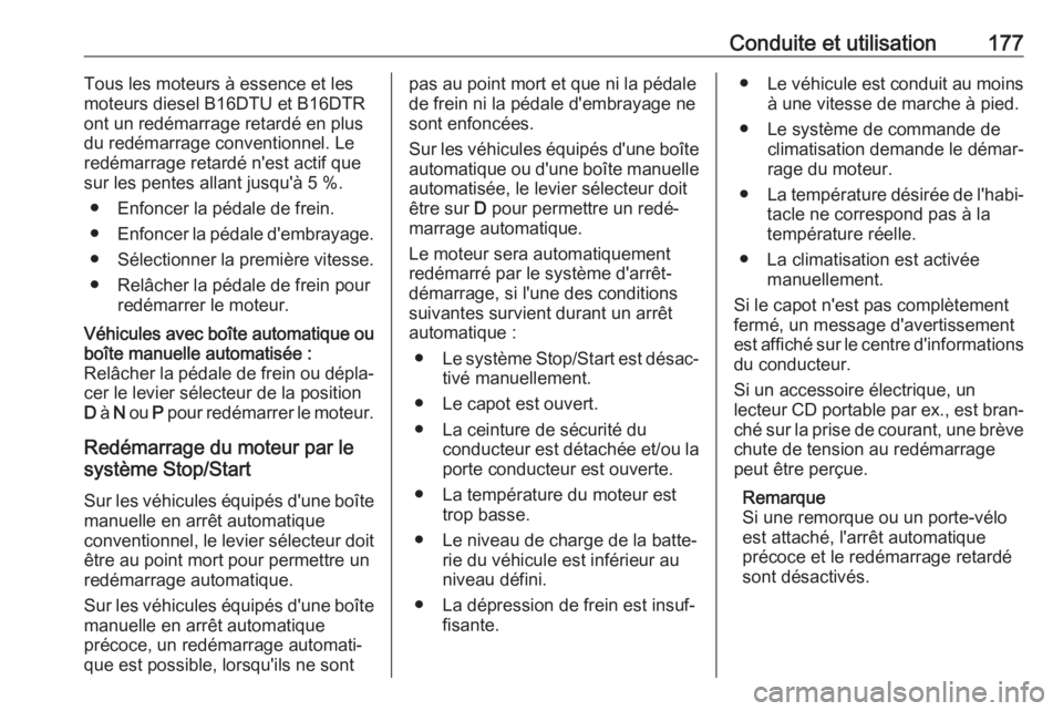 OPEL ASTRA K 2018  Manuel dutilisation (in French) Conduite et utilisation177Tous les moteurs à essence et lesmoteurs diesel B16DTU et B16DTR
ont un redémarrage retardé en plus du redémarrage conventionnel. Leredémarrage retardé n'est actif 