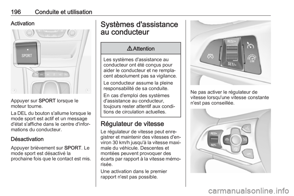 OPEL ASTRA K 2018  Manuel dutilisation (in French) 196Conduite et utilisationActivation
Appuyer sur SPORT lorsque le
moteur tourne.
La DEL du bouton s'allume lorsque le
mode sport est actif et un message
d'état s'affiche dans le centre d&