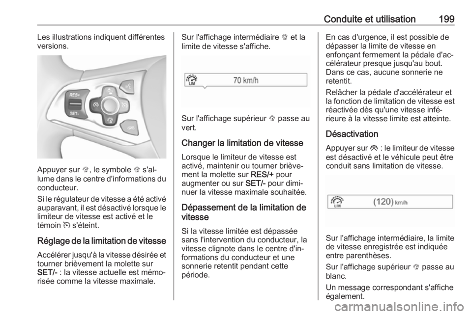 OPEL ASTRA K 2018  Manuel dutilisation (in French) Conduite et utilisation199Les illustrations indiquent différentes
versions.
Appuyer sur  L, le symbole  L s'al‐
lume dans le centre d'informations du conducteur.
Si le régulateur de vitess