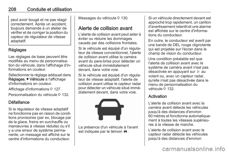 OPEL ASTRA K 2018  Manuel dutilisation (in French) 208Conduite et utilisationpeut avoir bougé et ne pas réagir
correctement. Après un accident,
toujours demande à un atelier de
vérifier et de corriger la position du capteur de régulateur de vite