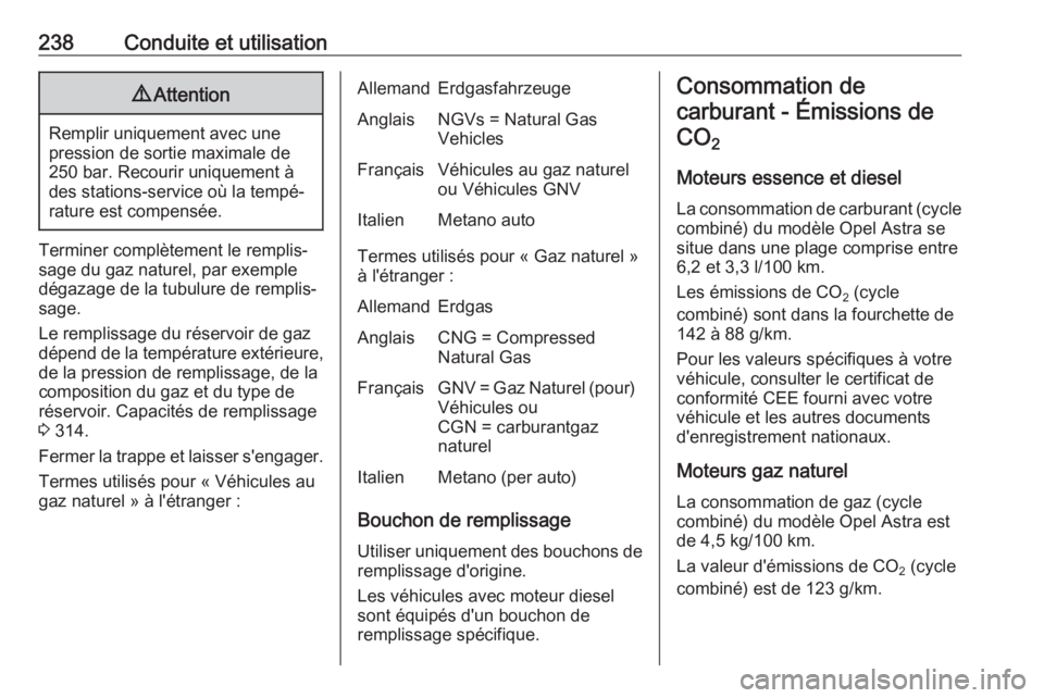 OPEL ASTRA K 2018  Manuel dutilisation (in French) 238Conduite et utilisation9Attention
Remplir uniquement avec une
pression de sortie maximale de
250 bar. Recourir uniquement à
des stations-service où la tempé‐ rature est compensée.
Terminer co