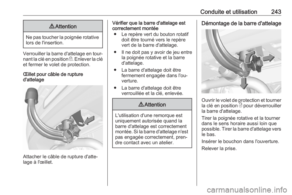 OPEL ASTRA K 2018  Manuel dutilisation (in French) Conduite et utilisation2439Attention
Ne pas toucher la poignée rotative
lors de l'insertion.
Verrouiller la barre d'attelage en tour‐
nant la clé en position  e. Enlever la clé
et fermer 