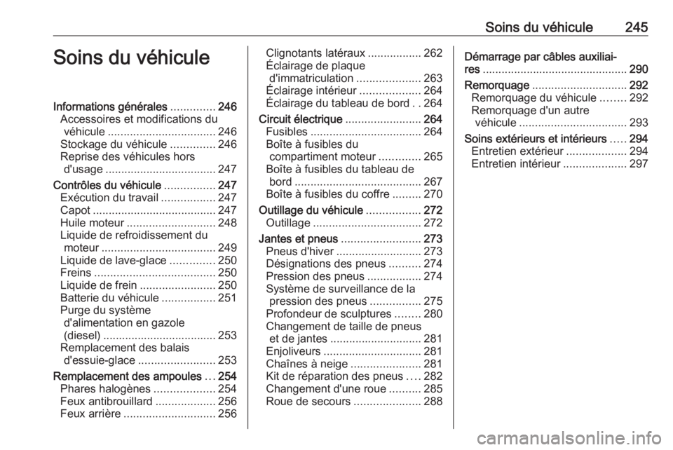 OPEL ASTRA K 2018 Manuel dutilisation (in French) Soins du véhicule245Soins du véhiculeInformations générales..............246
Accessoires et modifications du véhicule .................................. 246
Stockage du véhicule ..............24 OPEL ASTRA K 2018 Manuel dutilisation (in French) Soins du véhicule245Soins du véhiculeInformations générales..............246
Accessoires et modifications du véhicule .................................. 246
Stockage du véhicule ..............24