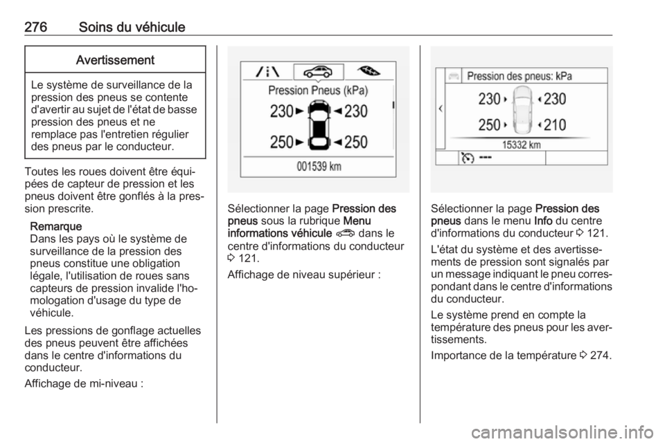 OPEL ASTRA K 2018  Manuel dutilisation (in French) 276Soins du véhiculeAvertissement
Le système de surveillance de la
pression des pneus se contente
d'avertir au sujet de l'état de basse
pression des pneus et ne
remplace pas l'entretien